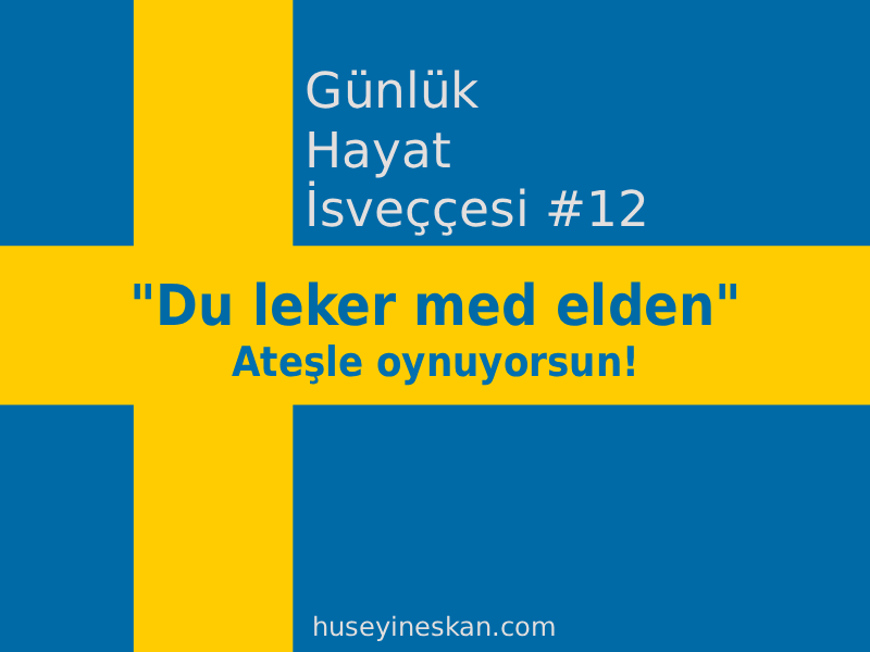 Günlük Hayat İsveççesi #12 – “Du leker med elden” ifadesi